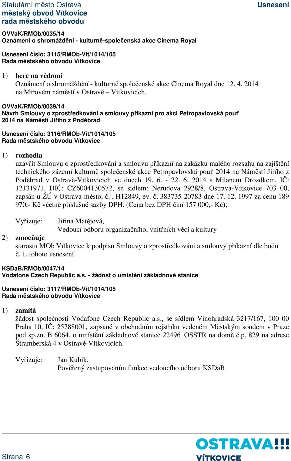 OVVaK/RMOb/0039/14 Návrh Smlouvy o zprostředkování a smlouvy příkazní pro akci Petropavlovská pouť 2014 na Náměstí Jiřího z Poděbrad číslo: 3116/RMOb-Vit/1014/105 uzavřít Smlouvu o zprostředkování a