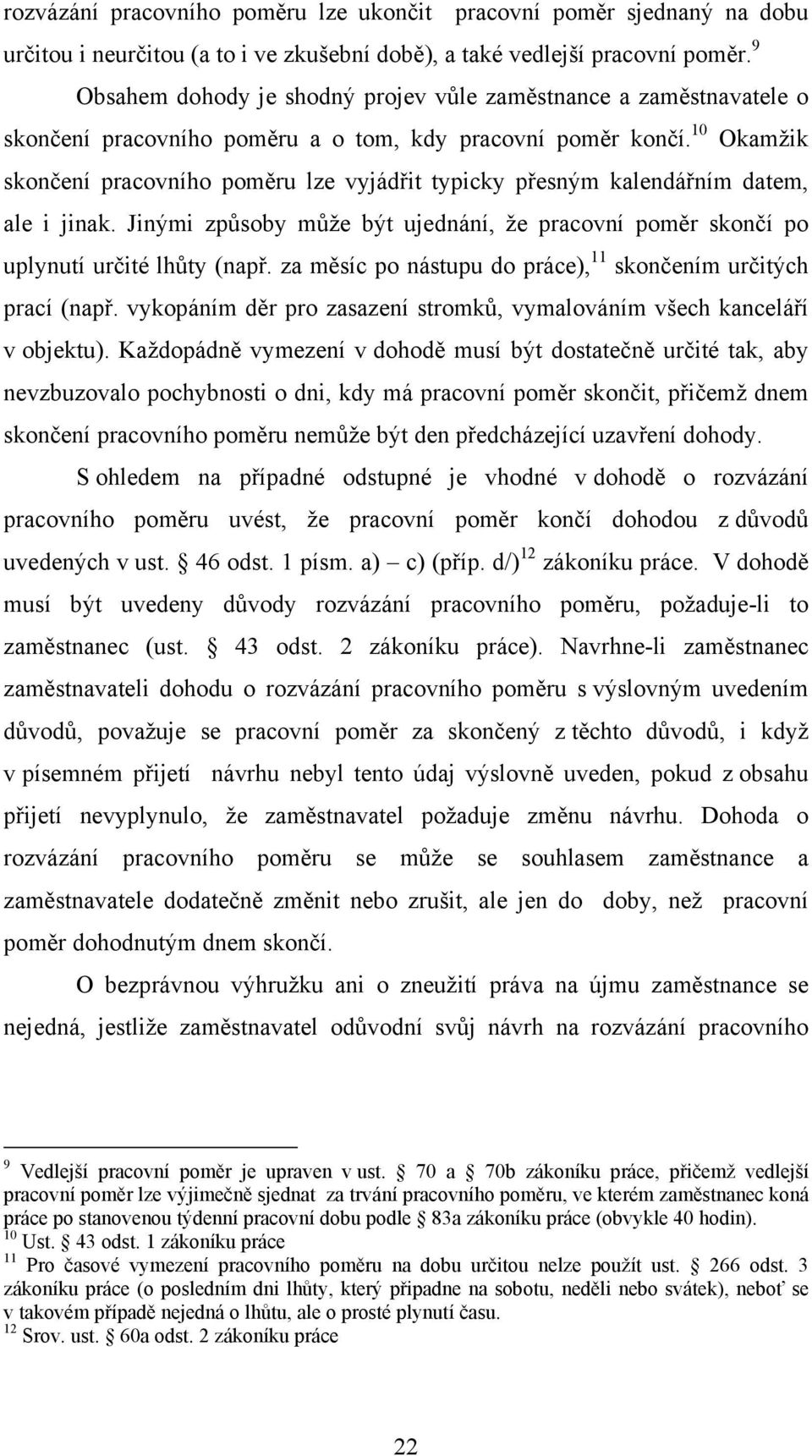 10 Okamžik skončení pracovního poměru lze vyjádřit typicky přesným kalendářním datem, ale i jinak. Jinými způsoby může být ujednání, že pracovní poměr skončí po uplynutí určité lhůty (např.