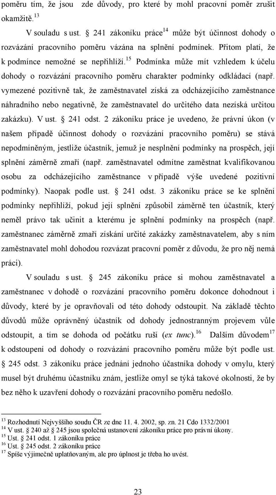 15 Podmínka může mít vzhledem k účelu dohody o rozvázání pracovního poměru charakter podmínky odkládací (např.