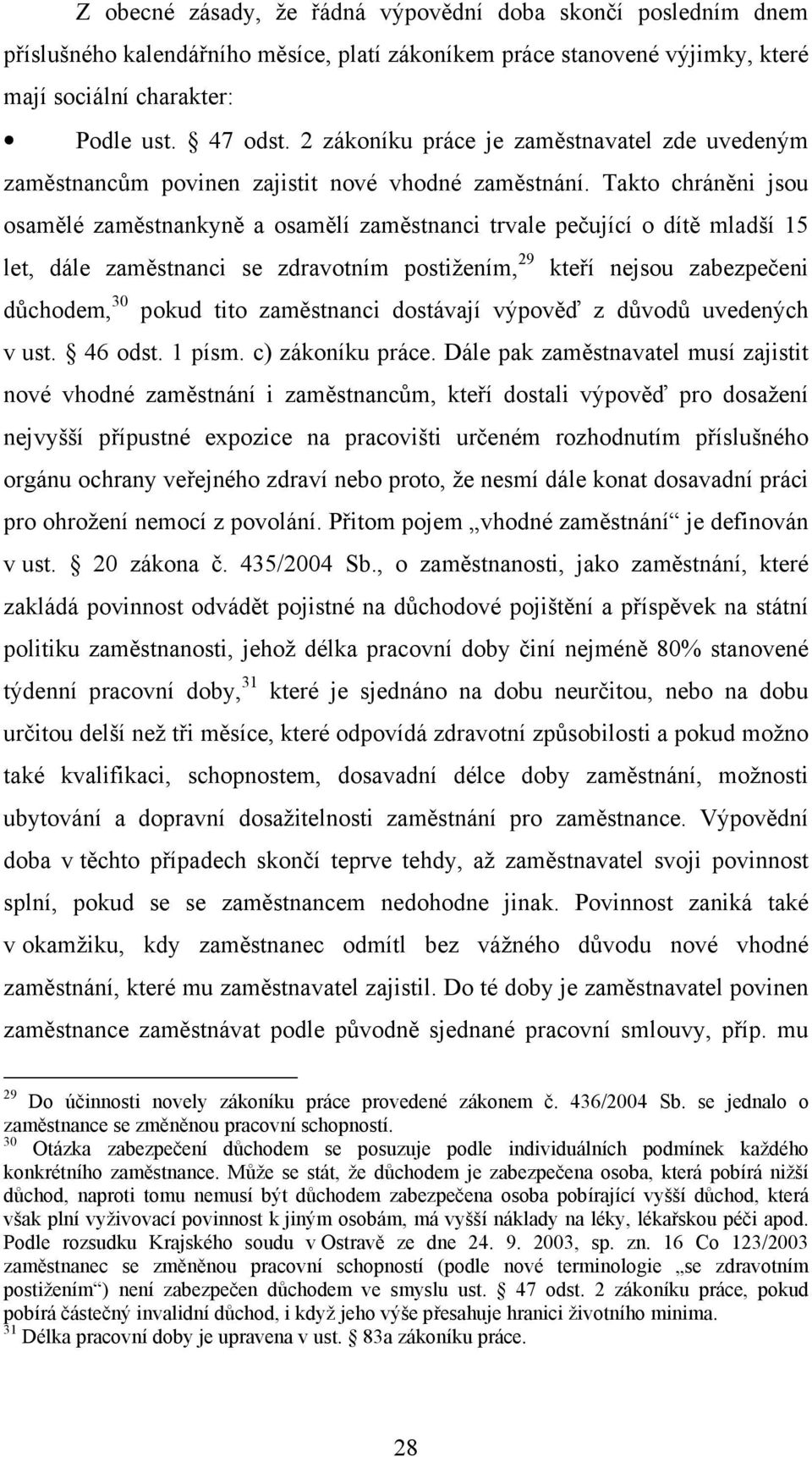 Takto chráněni jsou osamělé zaměstnankyně a osamělí zaměstnanci trvale pečující o dítě mladší 15 let, dále zaměstnanci se zdravotním postižením, 29 kteří nejsou zabezpečeni důchodem, 30 pokud tito