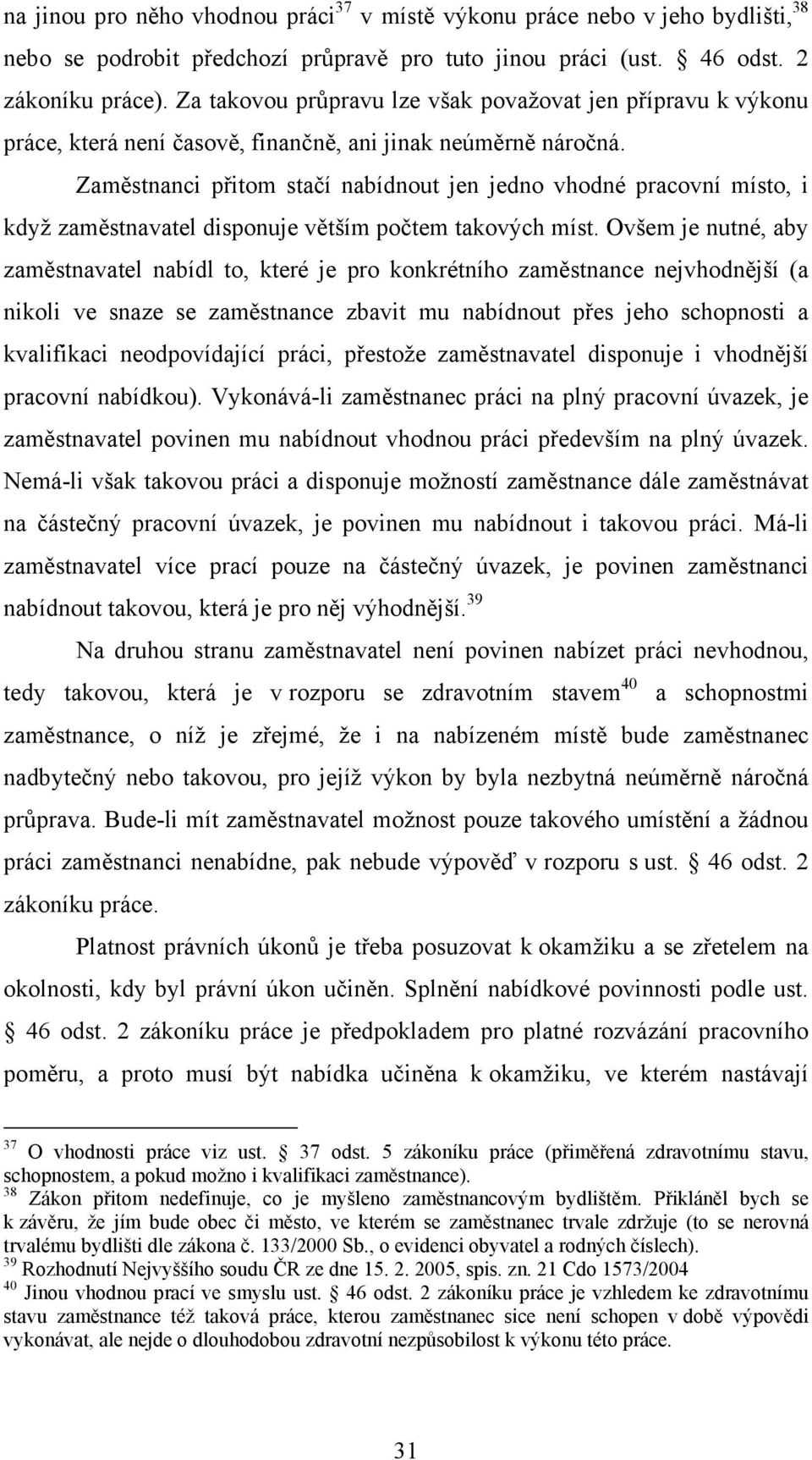 Zaměstnanci přitom stačí nabídnout jen jedno vhodné pracovní místo, i když zaměstnavatel disponuje větším počtem takových míst.