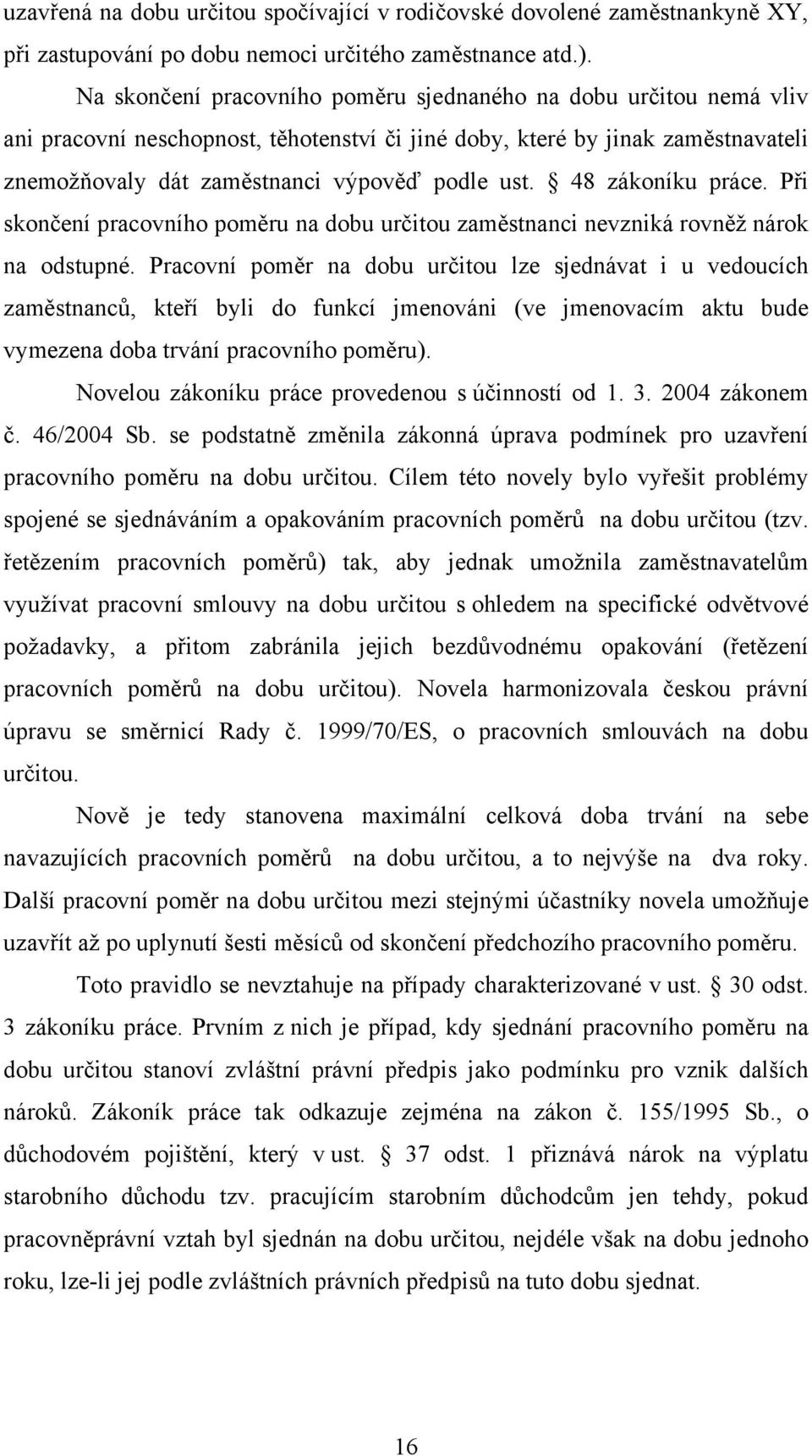 48 zákoníku práce. Při skončení pracovního poměru na dobu určitou zaměstnanci nevzniká rovněž nárok na odstupné.