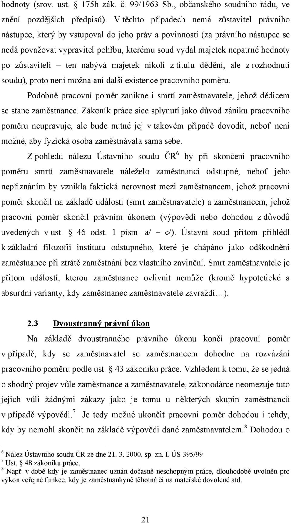 hodnoty po zůstaviteli ten nabývá majetek nikoli z titulu dědění, ale z rozhodnutí soudu), proto není možná ani další existence pracovního poměru.