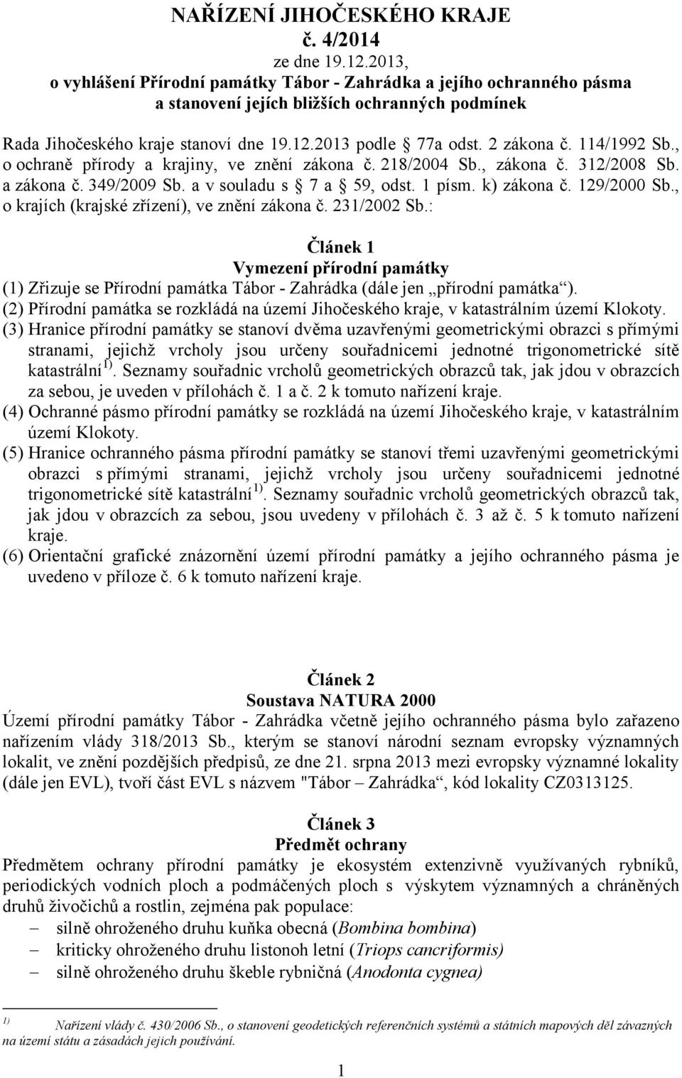 114/1992 Sb., o ochraně přírody a krajiny, ve znění zákona č. 218/2004 Sb., zákona č. 312/2008 Sb. a zákona č. 349/2009 Sb. a v souladu s 7 a 59, odst. 1 písm. k) zákona č. 129/2000 Sb.