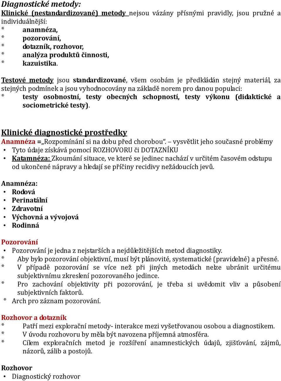 Testové metody jsou standardizované, všem osobám je předkládán stejný materiál, za stejných podmínek a jsou vyhodnocovány na základě norem pro danou populaci: * testy osobnostní, testy obecných