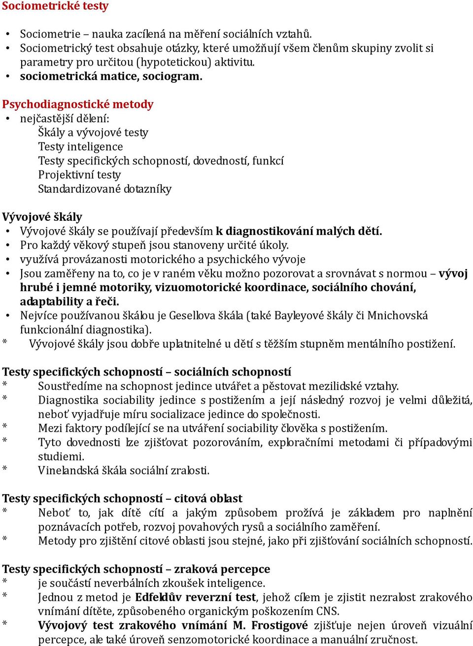 Psychodiagnostické metody nejčastější dělení: Škály a vývojové testy Testy inteligence Testy specifických schopností, dovedností, funkcí Projektivní testy Standardizované dotazníky Vývojové škály