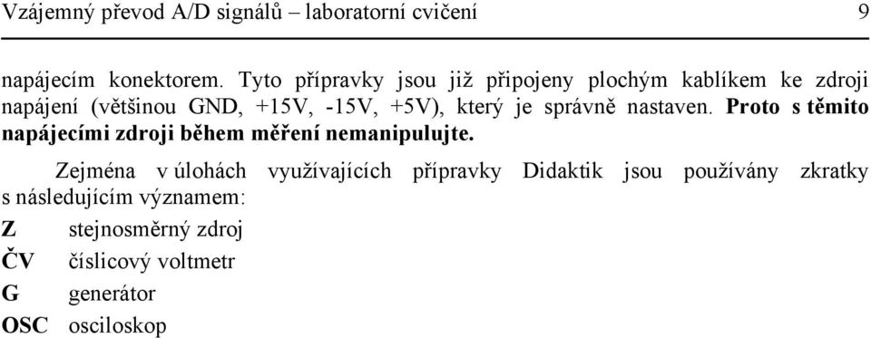 který je správně nastaven. Proto s těmito napájecími zdroji během měření nemanipulujte.