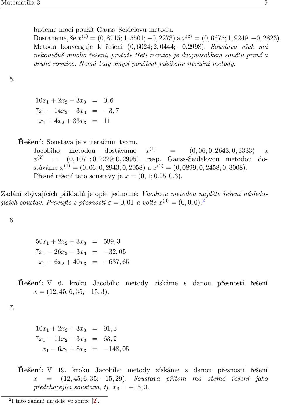 10x 1 + 2x 2 3x 3 = 0, 6 7x 1 14x 2 3x 3 = 3, 7 x 1 + 4x 2 + 33x 3 = 11 Řešení: Soustava je v iteračním tvaru.