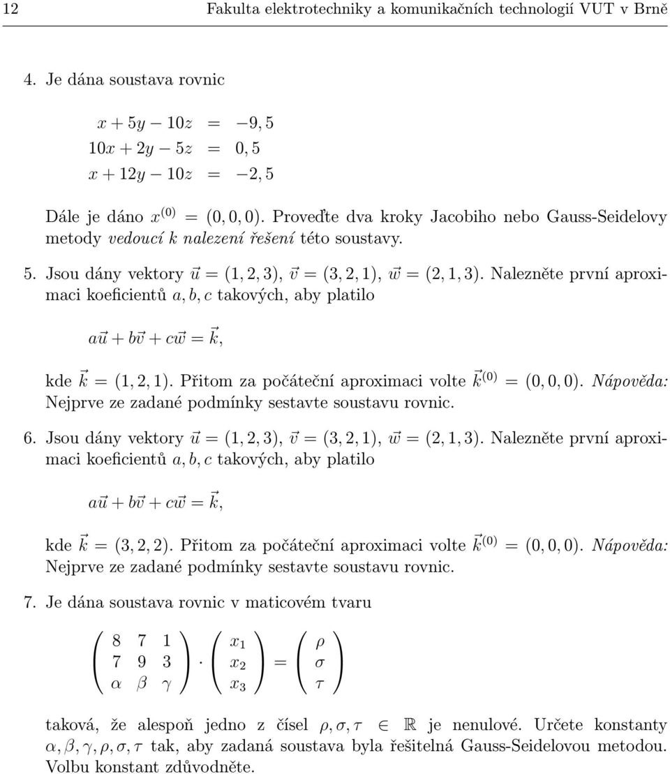 Nalezněte první aproximaci koeficientů a, b, c takových, aby platilo a u + b v + c w = k, kde k = (1, 2, 1). Přitom za počáteční aproximaci volte k (0) = (0, 0, 0).