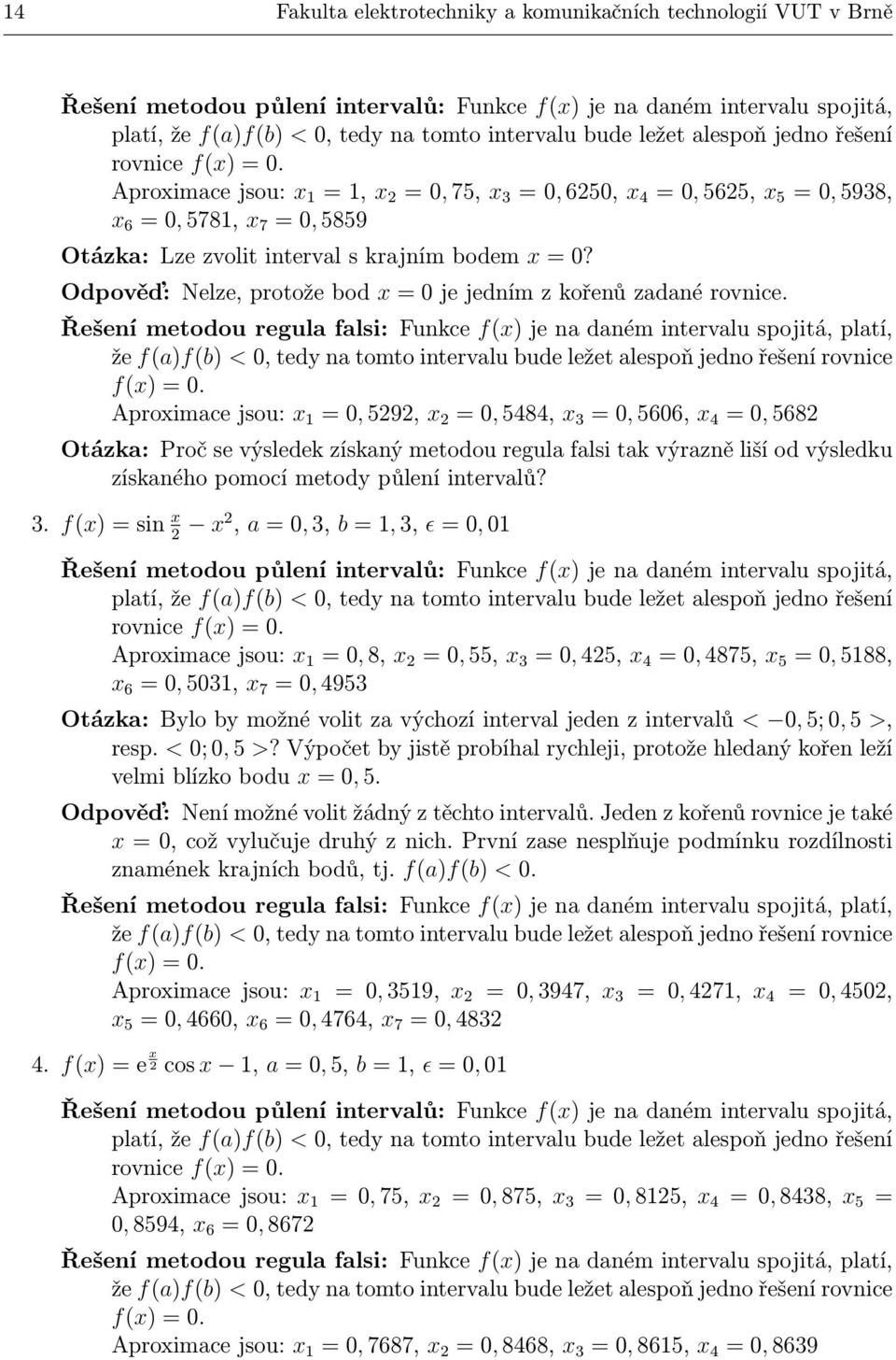 Aproximace jsou: x 1 = 1, x 2 = 0, 75, x 3 = 0, 6250, x 4 = 0, 5625, x 5 = 0, 5938, x 6 = 0, 5781, x 7 = 0, 5859 Otázka: Lze zvolit interval s krajním bodem x = 0?