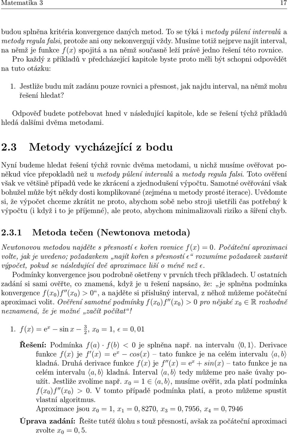 Pro každý z příkladů v předcházející kapitole byste proto měli být schopni odpovědět na tuto otázku: 1.