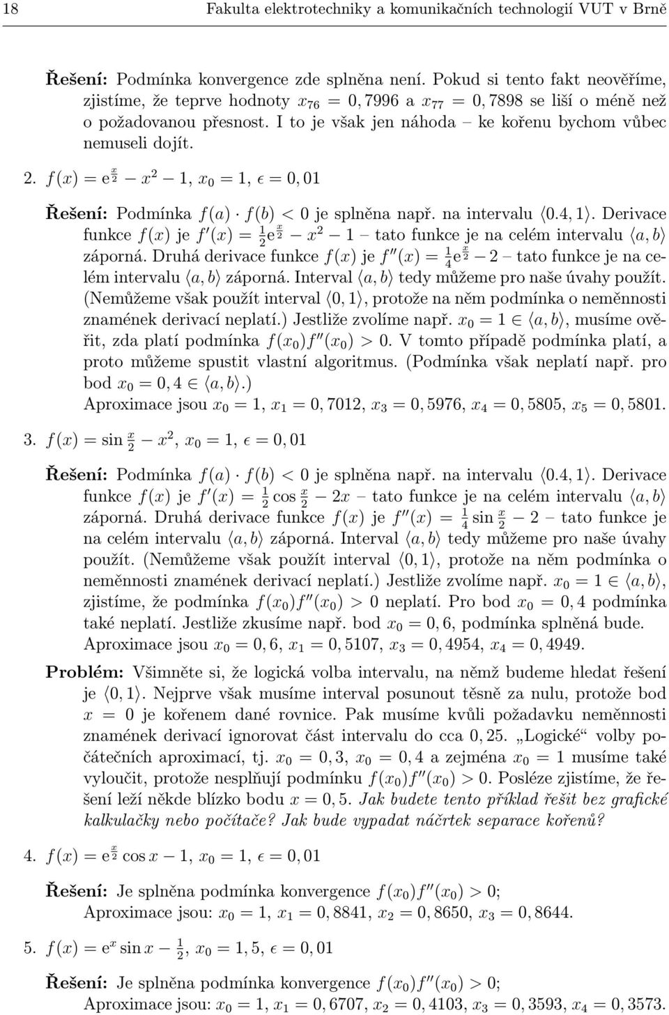 f(x) = e x 2 x 2 1, x 0 = 1, ɛ = 0, 01 Řešení: Podmínka f(a) f(b) < 0 je splněna např. na intervalu 0.4, 1.