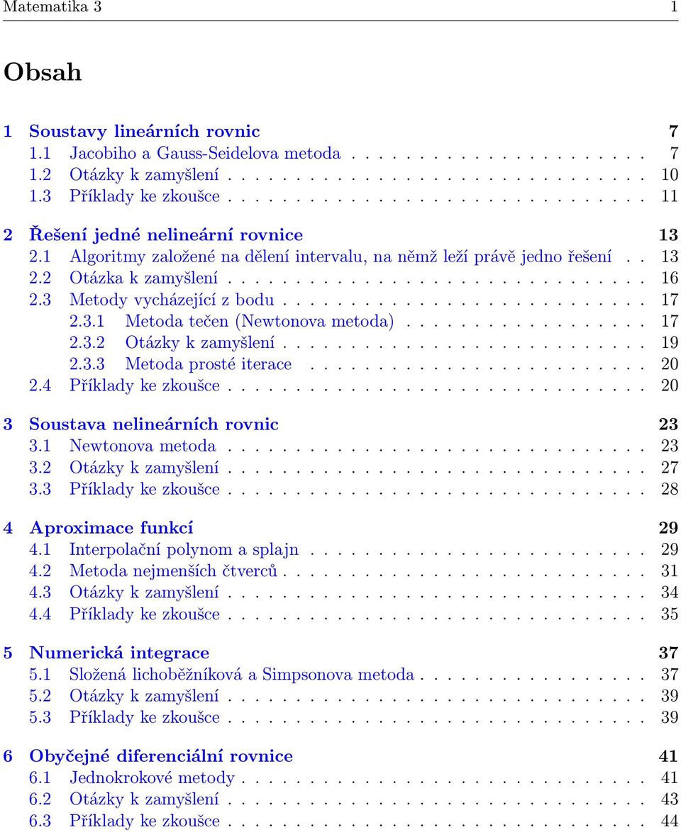 3 Metody vycházející z bodu........................... 17 2.3.1 Metoda tečen (Newtonova metoda).................. 17 2.3.2 Otázky k zamyšlení........................... 19 2.3.3 Metoda prosté iterace.