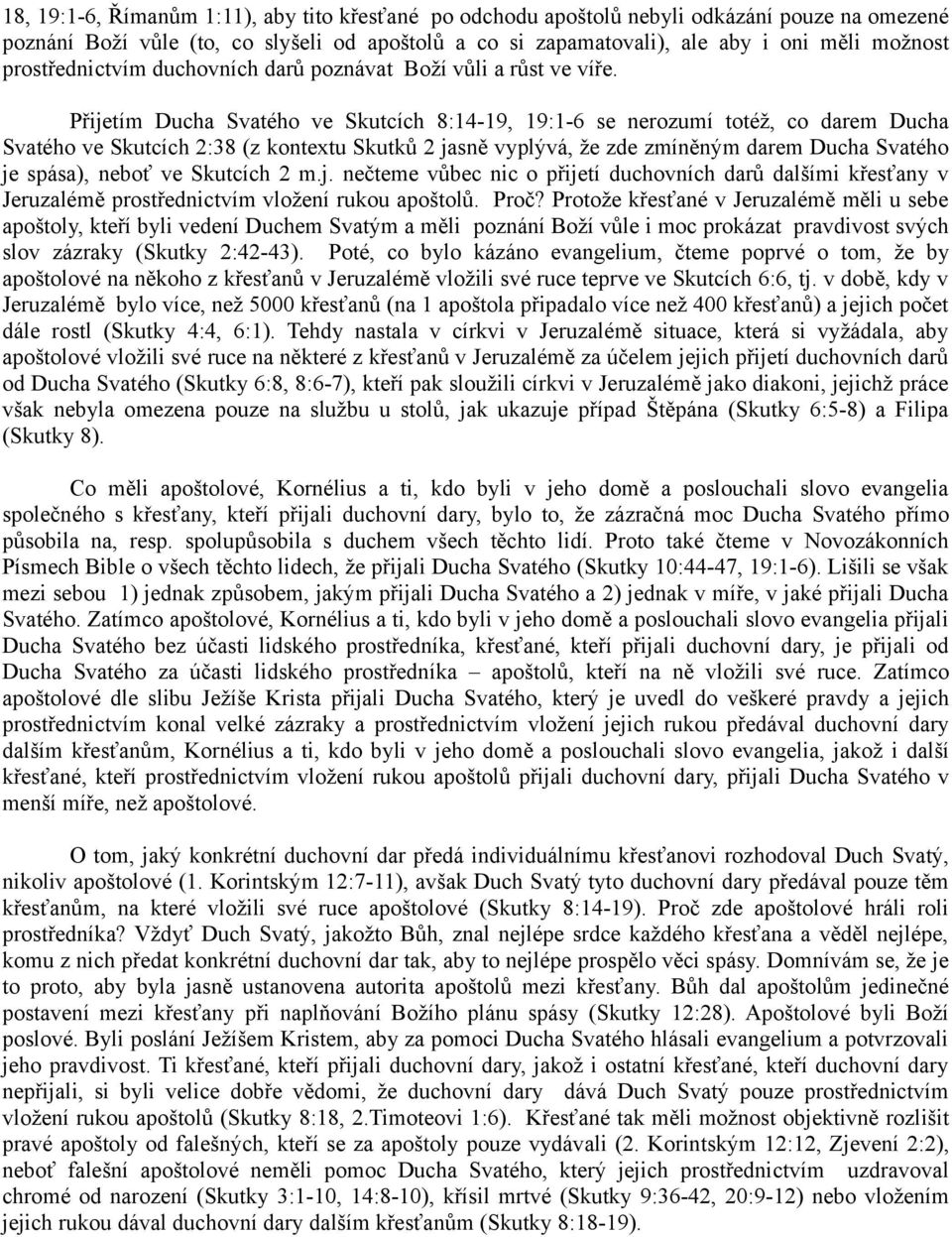 Přijetím Ducha Svatého ve Skutcích 8:14-19, 19:1-6 se nerozumí totéž, co darem Ducha Svatého ve Skutcích 2:38 (z kontextu Skutků 2 jasně vyplývá, že zde zmíněným darem Ducha Svatého je spása), neboť