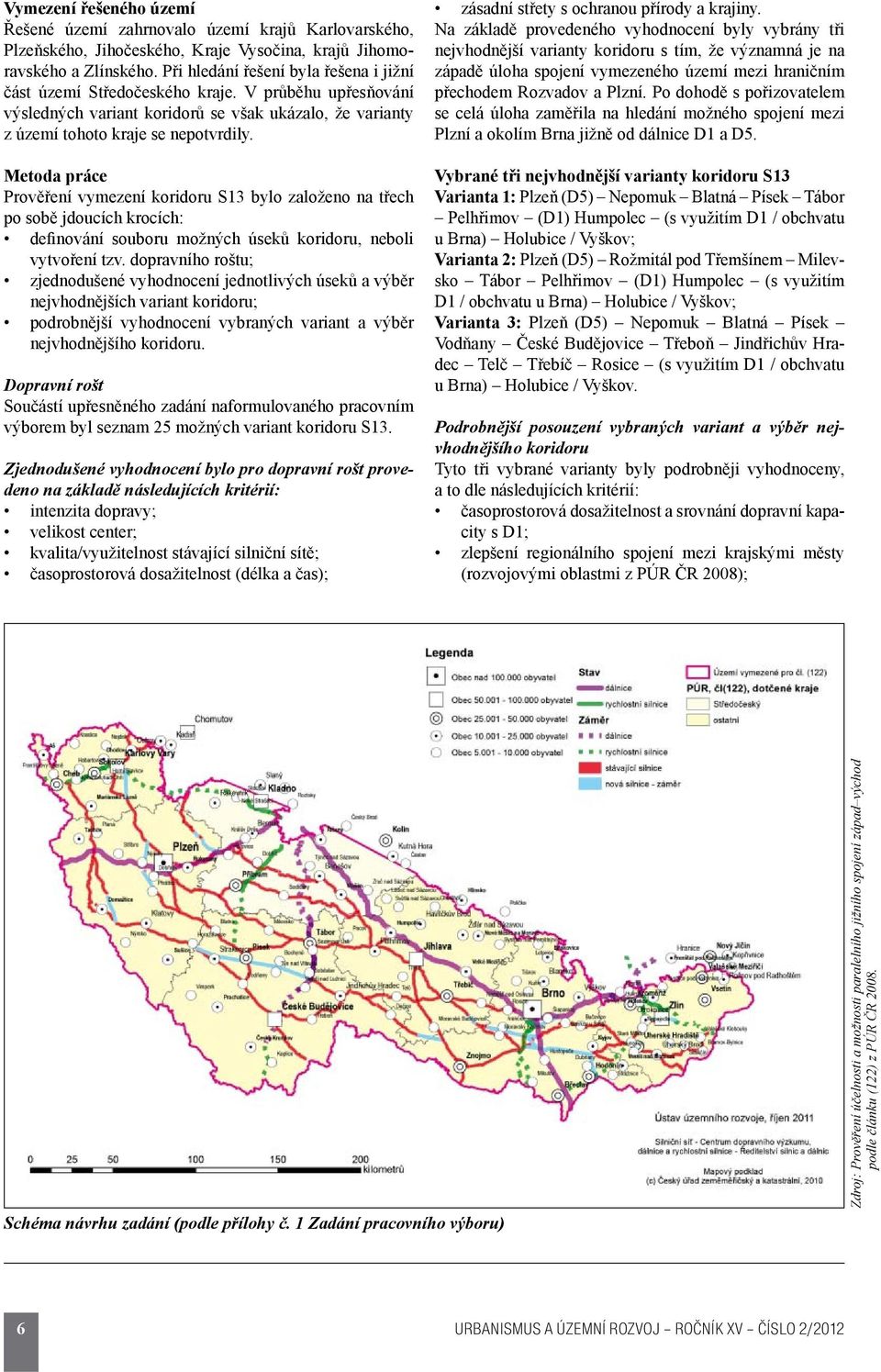 Metoda práce Prověření vymezení koridoru S13 bylo založeno na třech po sobě jdoucích krocích: definování souboru možných úseků koridoru, neboli vytvoření tzv.