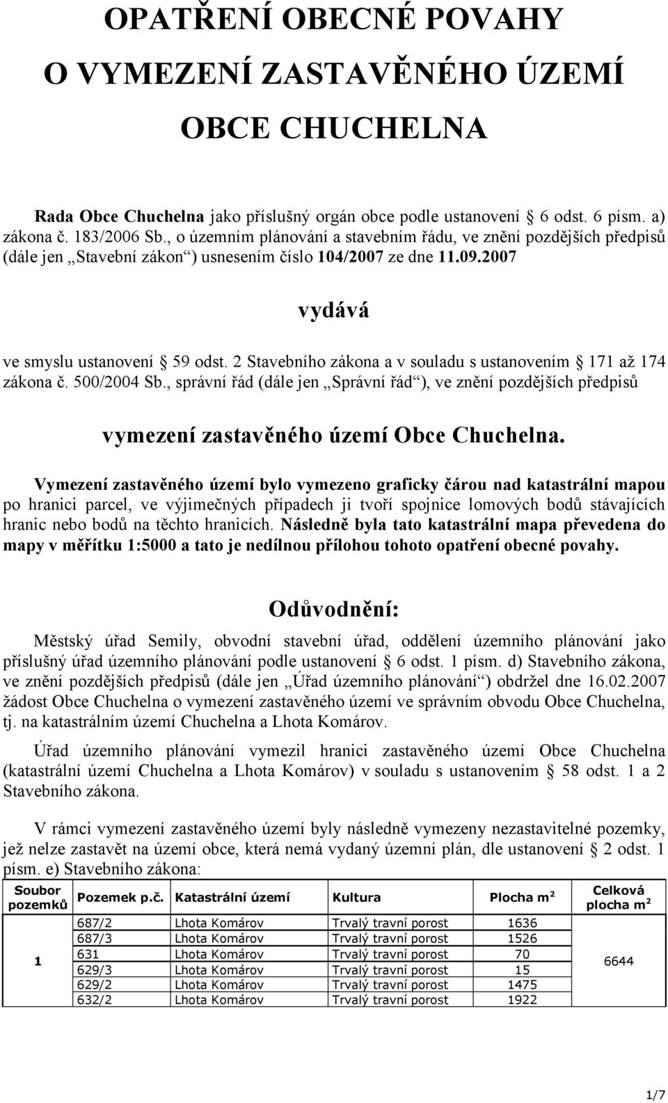 2 Stavebního zákona a v souladu s ustanovením 171 až 174 zákona č. 500/2004 Sb., správní řád (dále jen Správní řád ), ve znění pozdějších předpisů vymezení zastavěného území Obce Chuchelna.