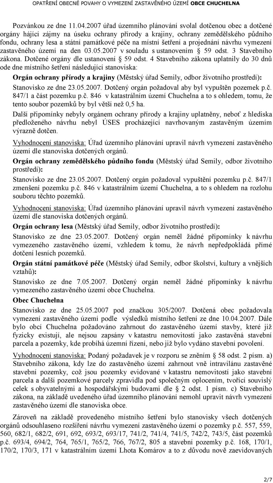 šetření a projednání návrhu vymezení zastavěného území na den 03.05.2007 v souladu s ustanovením 59 odst. 3 Stavebního zákona. Dotčené orgány dle ustanovení 59 odst.