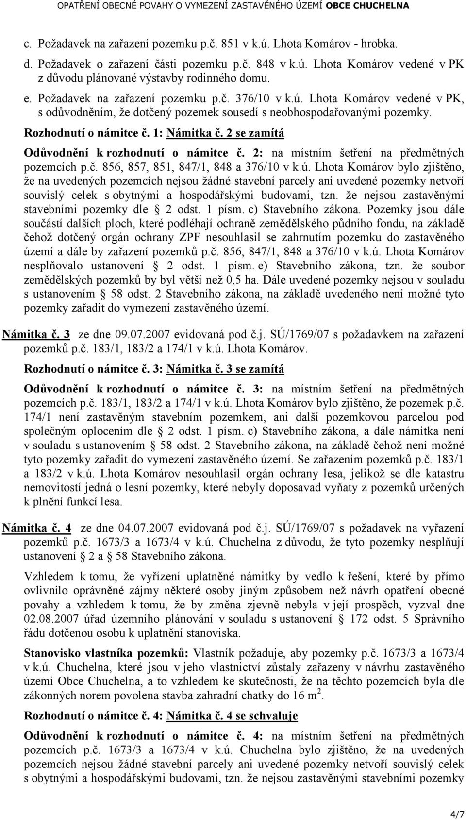 2 se zamítá Odůvodnění k rozhodnutí o námitce č. 2: na místním šetření na předmětných pozemcích p.č. 856, 857, 851, 847/1, 848 a 376/10 v k.ú.