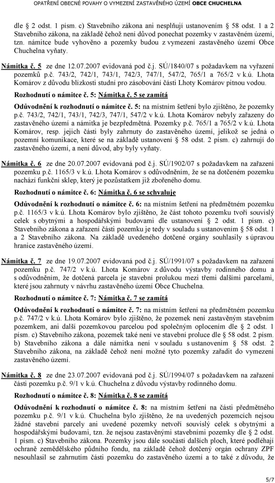 ú. Lhota Komárov z důvodu blízkosti studní pro zásobování části Lhoty Komárov pitnou vodou. Rozhodnutí o námitce č. 5: Námitka č. 5 se zamítá Odůvodnění k rozhodnutí o námitce č.