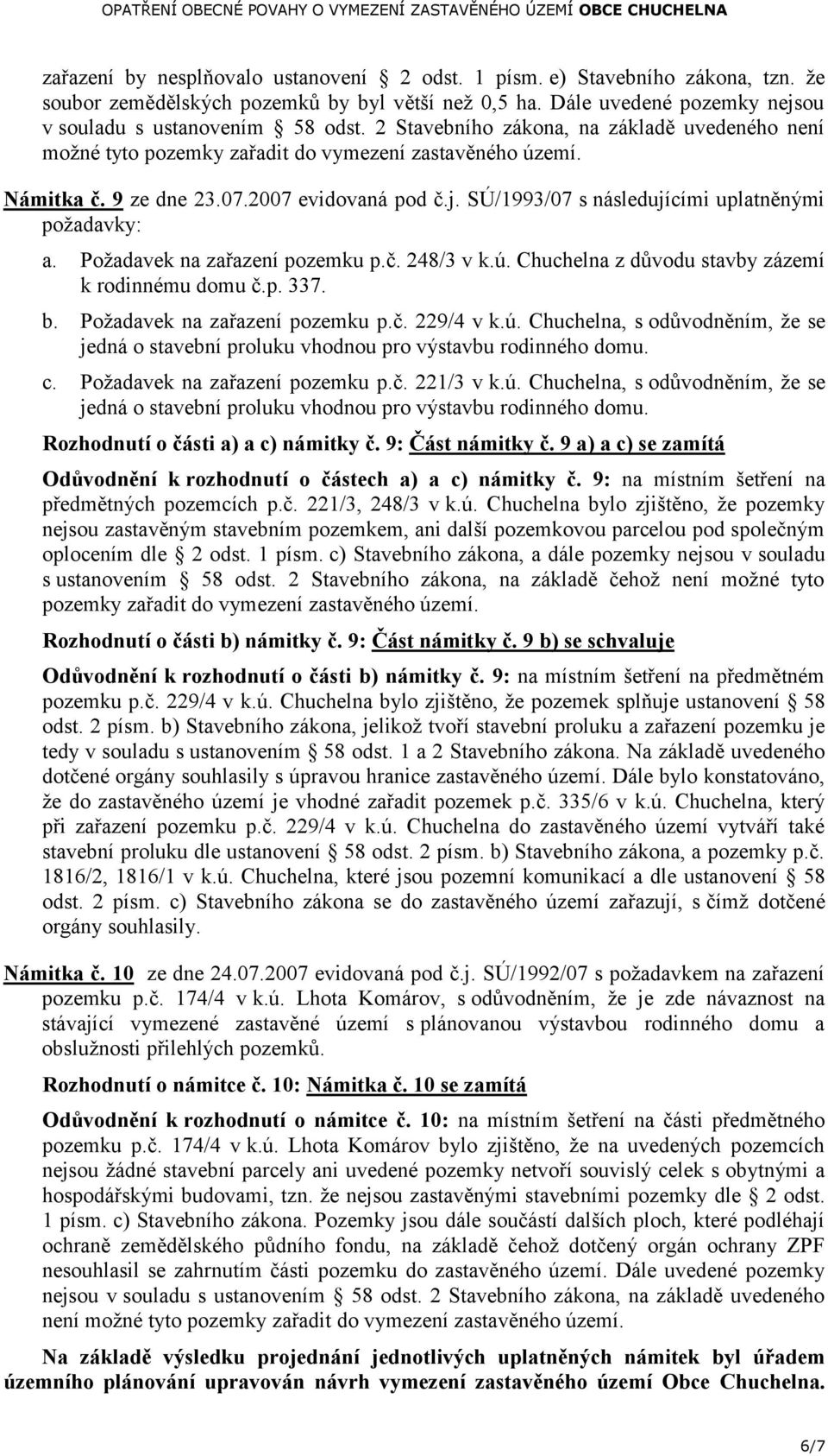 SÚ/1993/07 s následujícími uplatněnými požadavky: a. Požadavek na zařazení pozemku p.č. 248/3 v k.ú. Chuchelna z důvodu stavby zázemí k rodinnému domu č.p. 337. b. Požadavek na zařazení pozemku p.č. 229/4 v k.