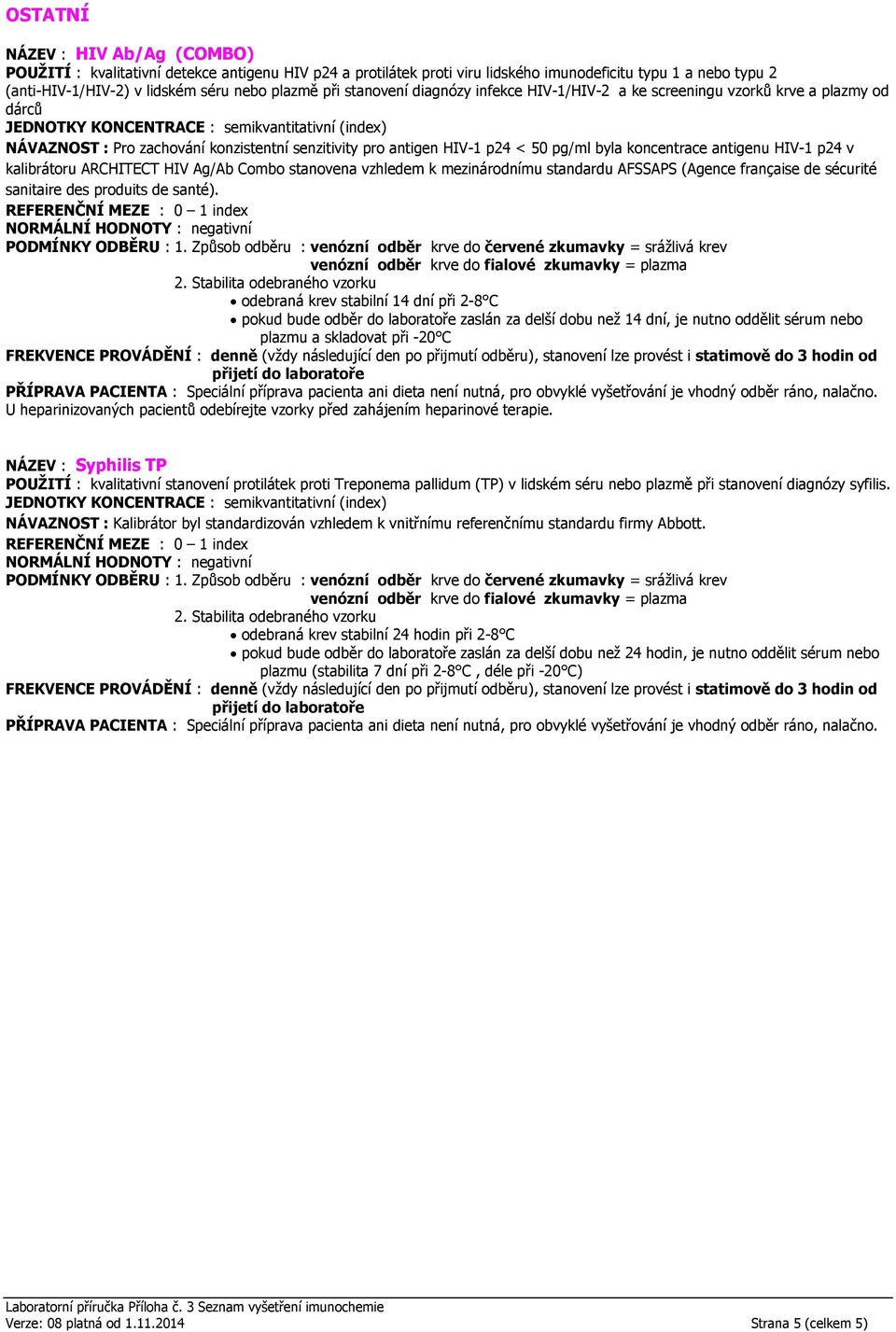 HIV-1 p24 v kalibrátoru ARCHITECT HIV Ag/Ab Combo stanovena vzhledem k mezinárodnímu standardu AFSSAPS (Agence française de sécurité sanitaire des produits de santé).