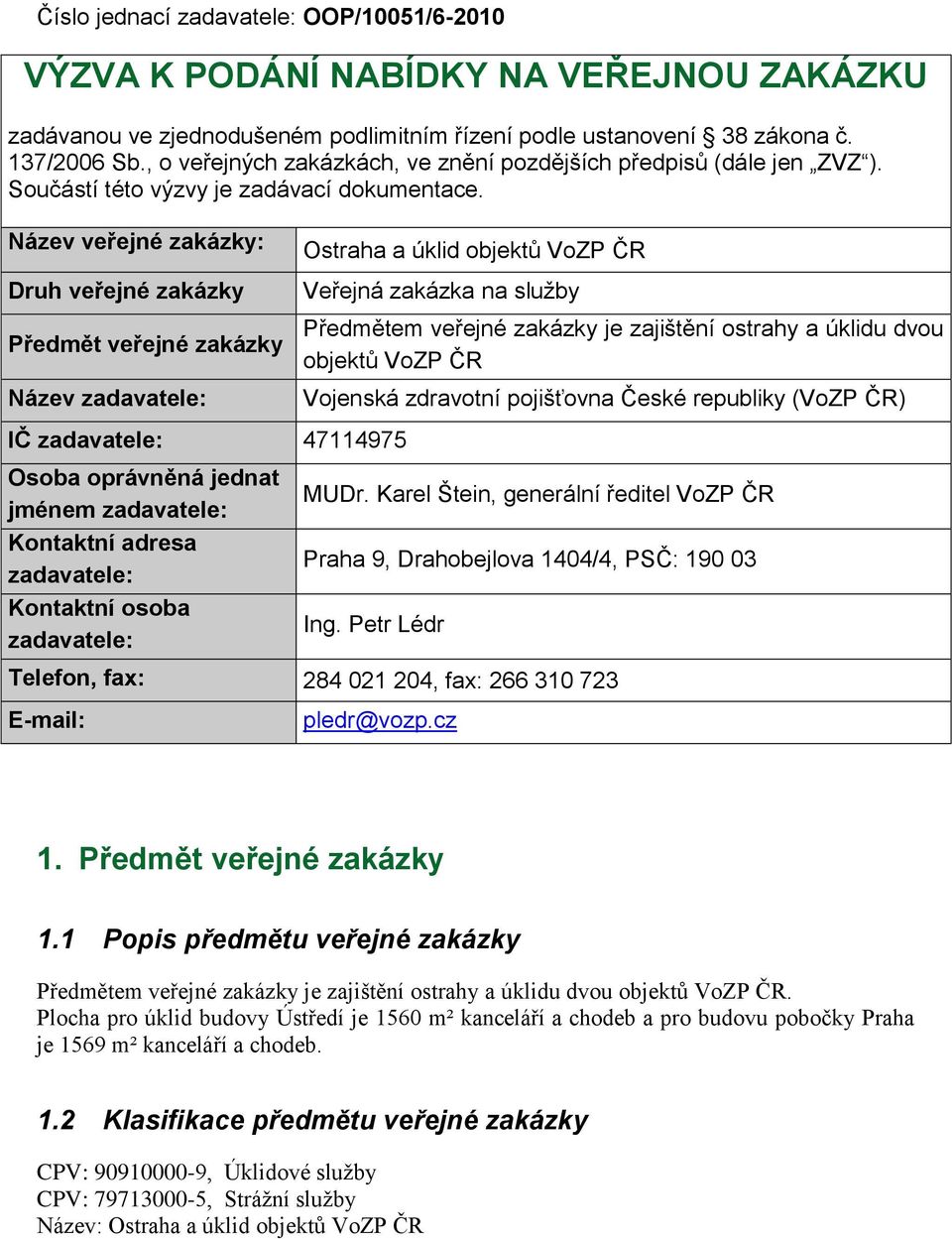 Název veřejné zakázky: Druh veřejné zakázky Předmět veřejné zakázky Název zadavatele: Ostraha a úklid objektů VoZP ČR Veřejná zakázka na služby Předmětem veřejné zakázky je zajištění ostrahy a úklidu