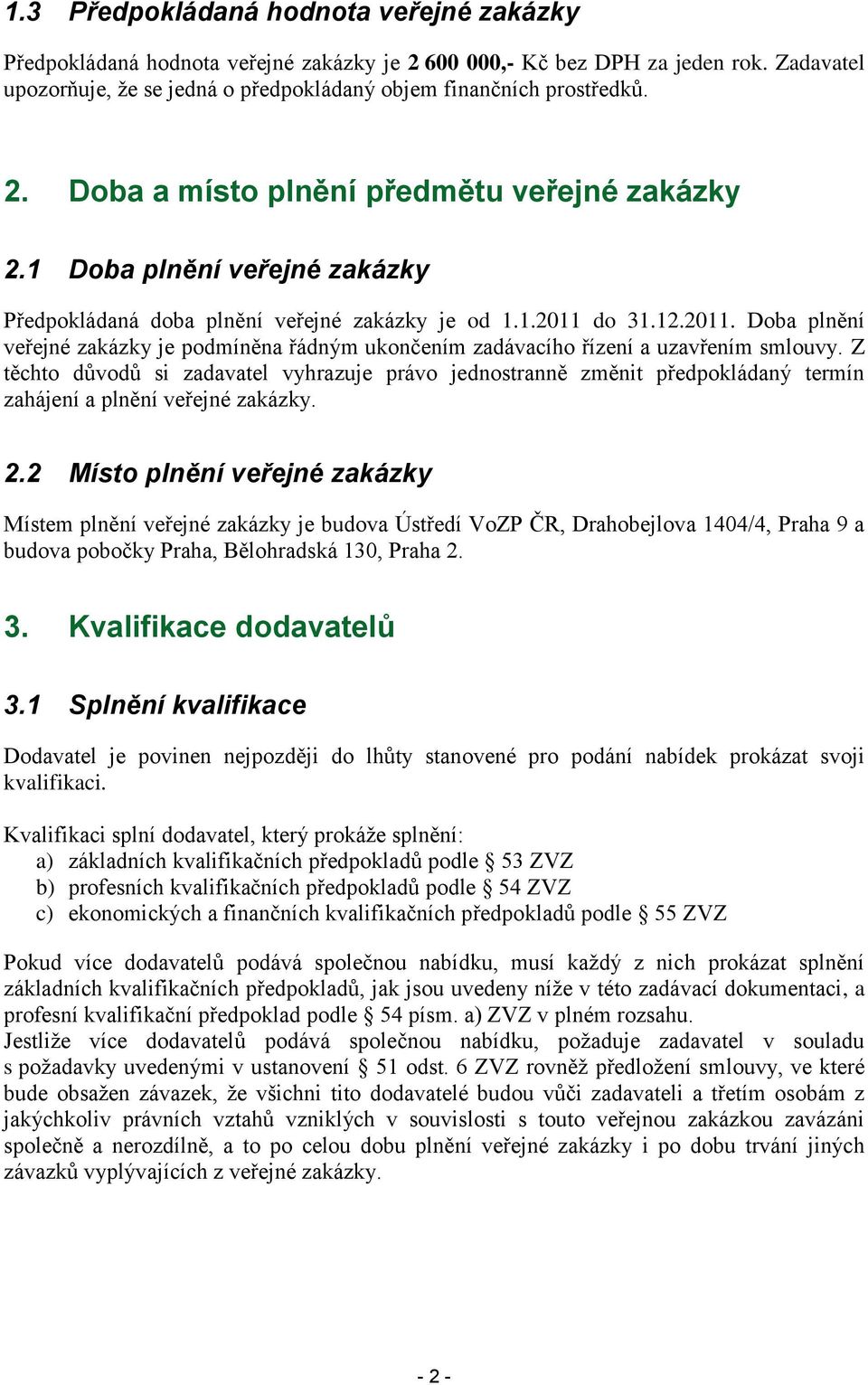 do 31.12.2011. Doba plnění veřejné zakázky je podmíněna řádným ukončením zadávacího řízení a uzavřením smlouvy.