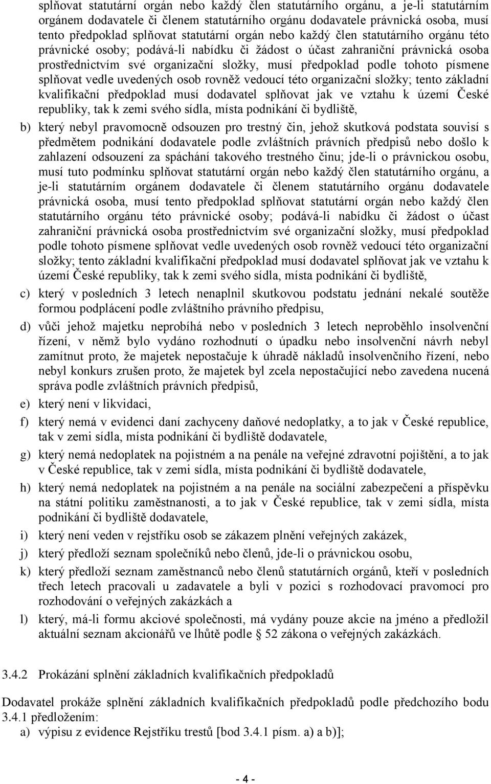 tohoto písmene splňovat vedle uvedených osob rovněţ vedoucí této organizační sloţky; tento základní kvalifikační předpoklad musí dodavatel splňovat jak ve vztahu k území České republiky, tak k zemi