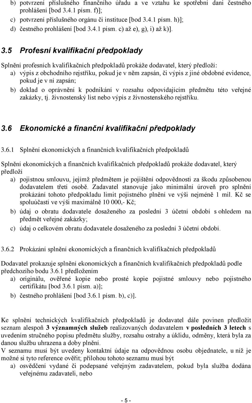 5 Profesní kvalifikační předpoklady Splnění profesních kvalifikačních předpokladů prokáţe dodavatel, který předloţí: a) výpis z obchodního rejstříku, pokud je v něm zapsán, či výpis z jiné obdobné