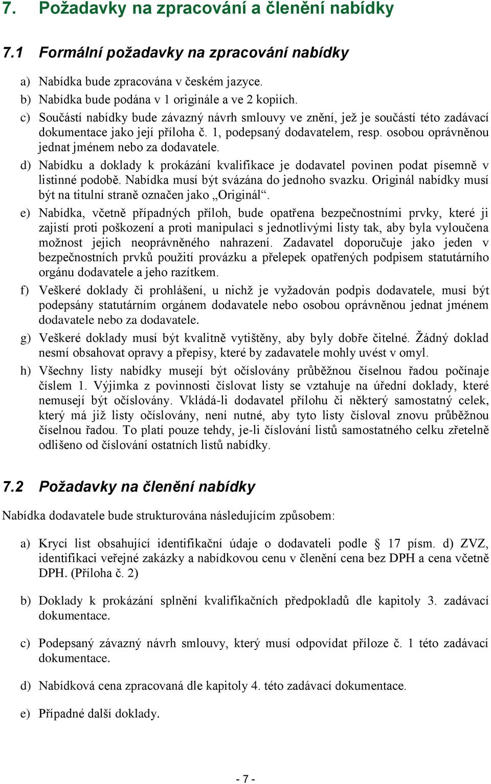 osobou oprávněnou jednat jménem nebo za dodavatele. d) Nabídku a doklady k prokázání kvalifikace je dodavatel povinen podat písemně v listinné podobě. Nabídka musí být svázána do jednoho svazku.