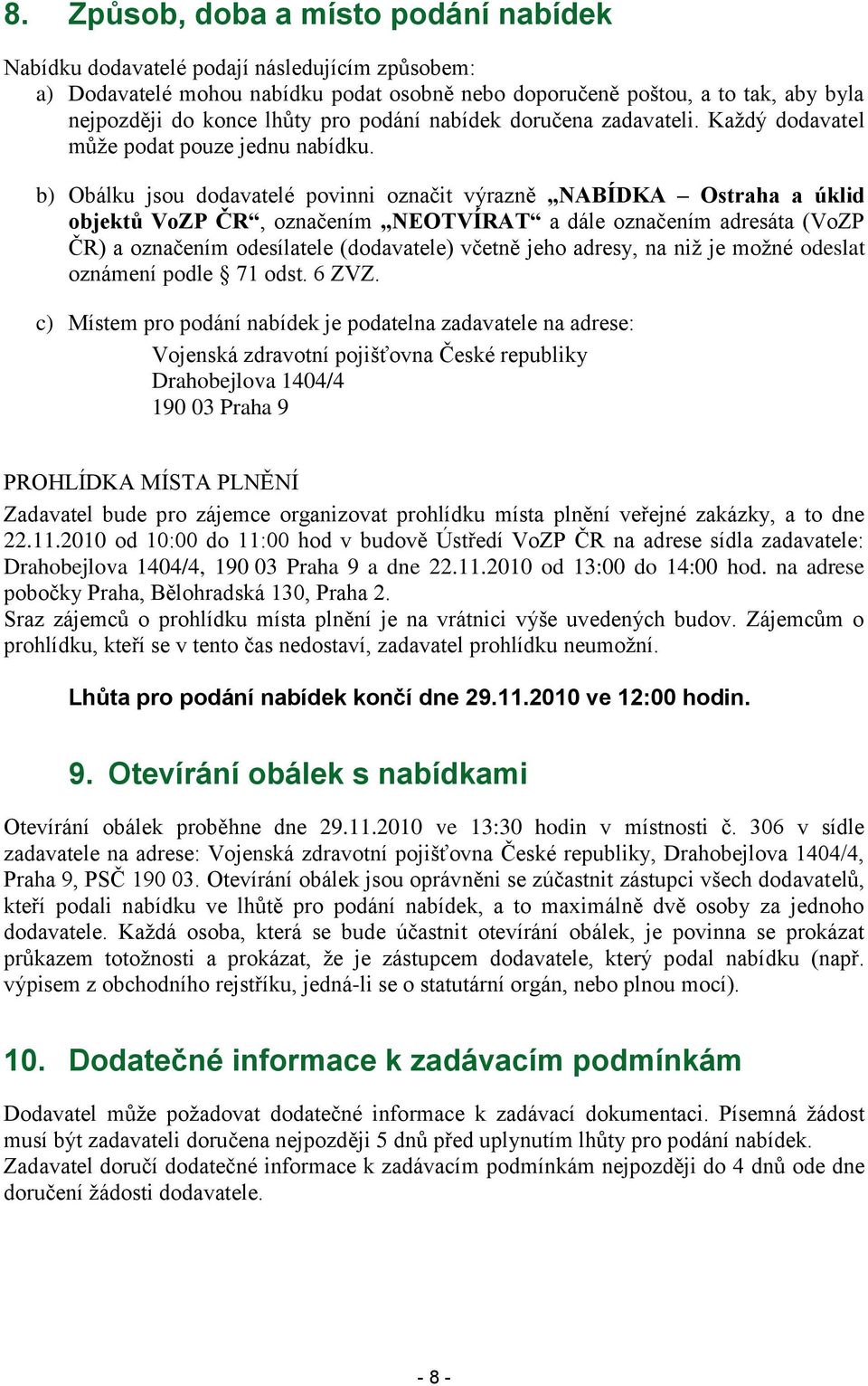 b) Obálku jsou dodavatelé povinni označit výrazně NABÍDKA Ostraha a úklid objektů VoZP ČR, označením NEOTVÍRAT a dále označením adresáta (VoZP ČR) a označením odesílatele (dodavatele) včetně jeho