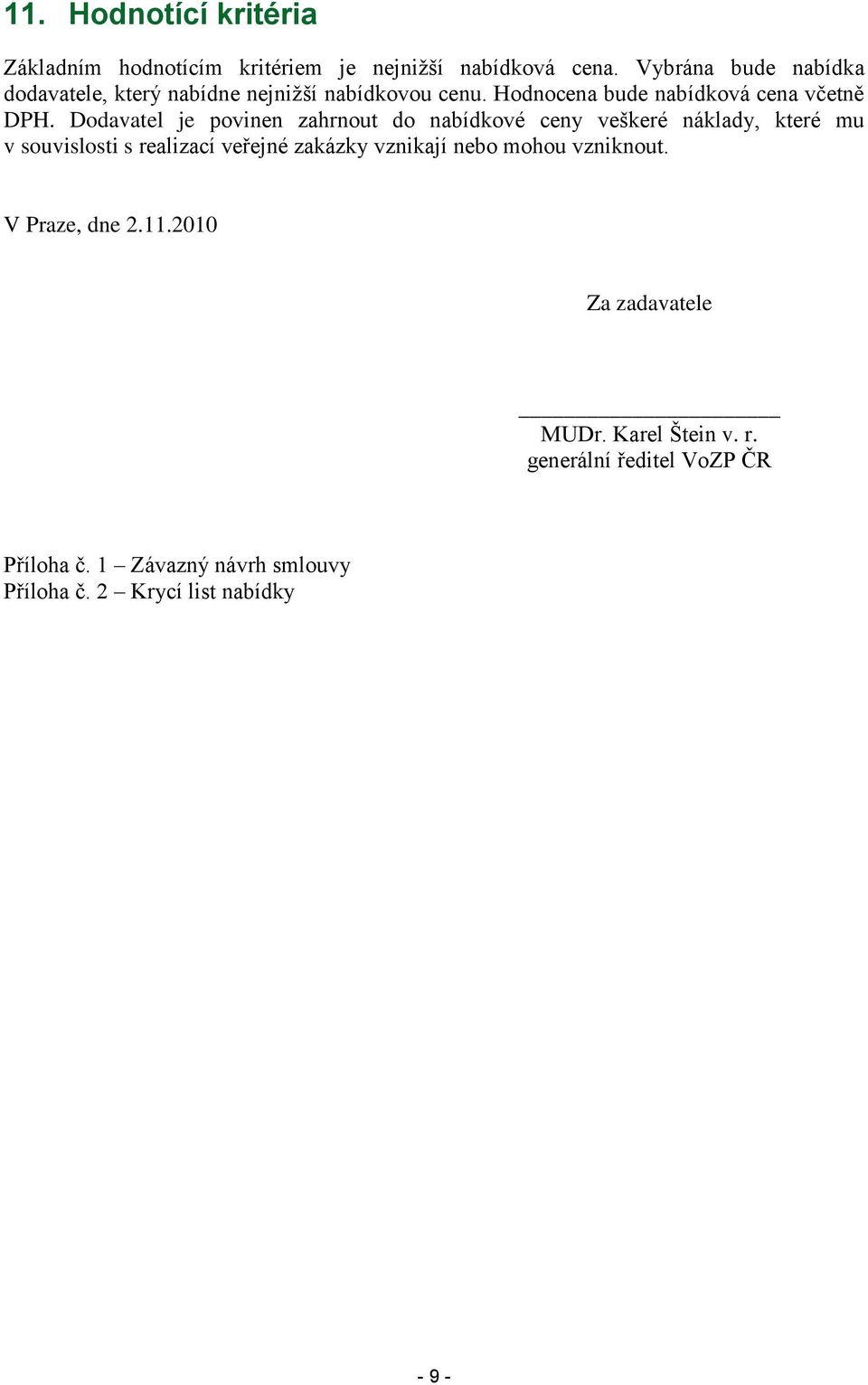 Dodavatel je povinen zahrnout do nabídkové ceny veškeré náklady, které mu v souvislosti s realizací veřejné zakázky vznikají