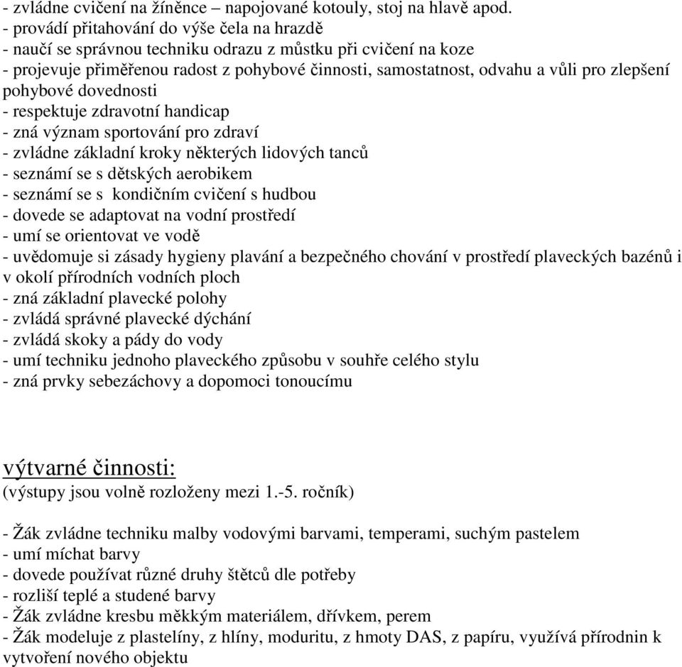 zlepšení pohybové dovednosti - respektuje zdravotní handicap - zná význam sportování pro zdraví - zvládne základní kroky některých lidových tanců - seznámí se s dětských aerobikem - seznámí se s