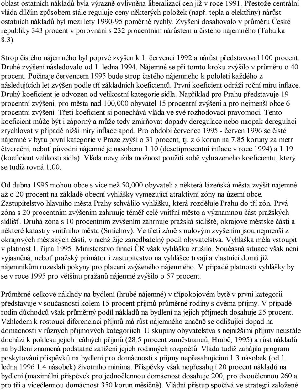 Zvýšení dosahovalo v průměru České republiky 343 procent v porovnání s 232 procentním nárůstem u čistého nájemného (Tabulka 8.3). Strop čistého nájemného byl poprvé zvýšen k 1.