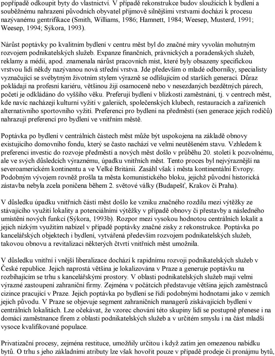 1984; Weesep, Musterd, 1991; Weesep, 1994; Sýkora, 1993). Nárůst poptávky po kvalitním bydlení v centru měst byl do značné míry vyvolán mohutným rozvojem podnikatelských služeb.