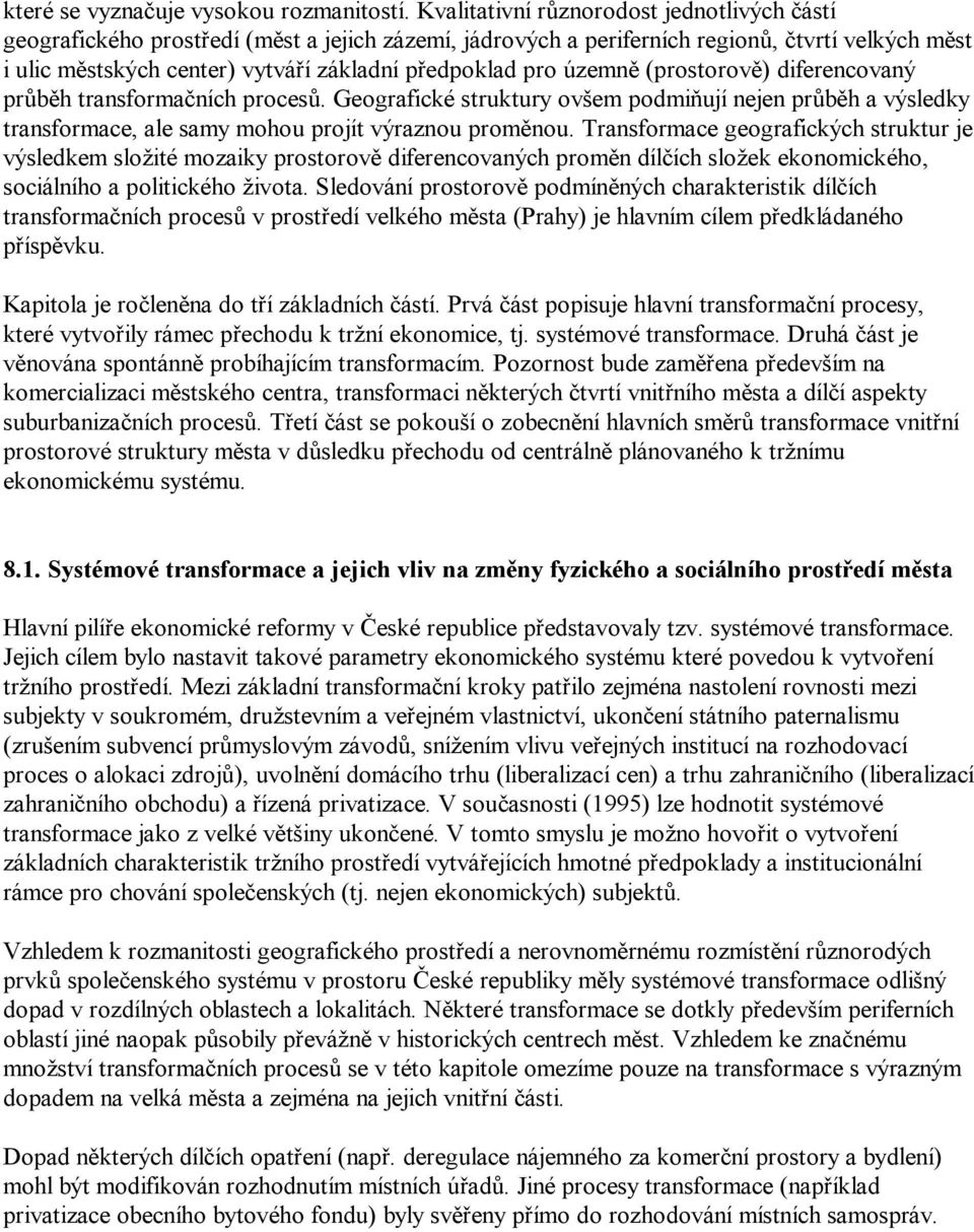 pro územně (prostorově) diferencovaný průběh transformačních procesů. Geografické struktury ovšem podmiňují nejen průběh a výsledky transformace, ale samy mohou projít výraznou proměnou.