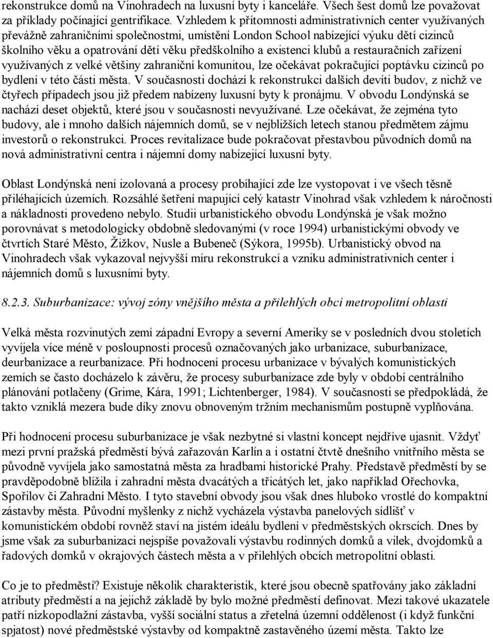 a existenci klubů a restauračních zařízení využívaných z velké většiny zahraniční komunitou, lze očekávat pokračující poptávku cizinců po bydlení v této části města.