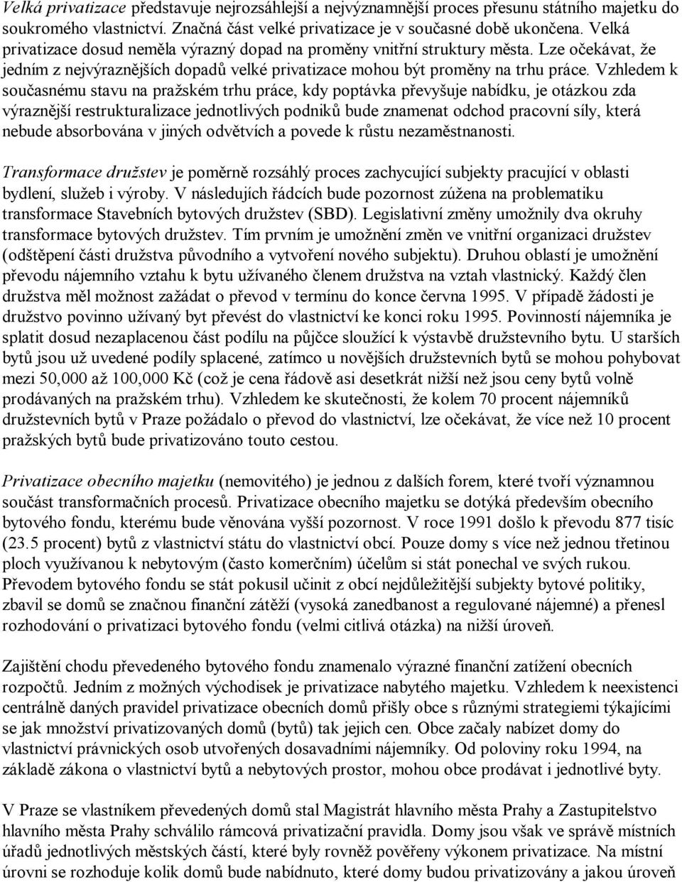 Vzhledem k současnému stavu na pražském trhu práce, kdy poptávka převyšuje nabídku, je otázkou zda výraznější restrukturalizace jednotlivých podniků bude znamenat odchod pracovní síly, která nebude