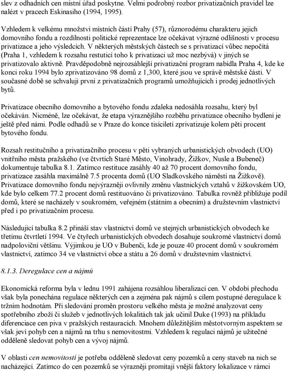 výsledcích. V některých městských částech se s privatizací vůbec nepočítá (Praha 1, vzhledem k rozsahu restuticí toho k privatizaci už moc nezbývá) v jiných se privatizovalo aktivně.