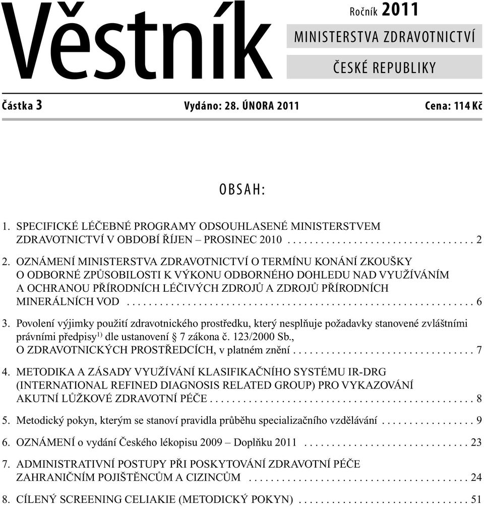 OZNÁMENÍ MINISTERSTVA ZDRAVOTNICTVÍ O TERMÍNU KONÁNÍ ZKOUŠKY O ODBORNÉ ZPŮSOBILOSTI K VÝKONU ODBORNÉHO DOHLEDU NAD VYUŽÍVÁNÍM A OCHRANOU PŘÍRODNÍCH LÉČIVÝCH ZDROJŮ A ZDROJŮ PŘÍRODNÍCH MINERÁLNÍCH VOD.