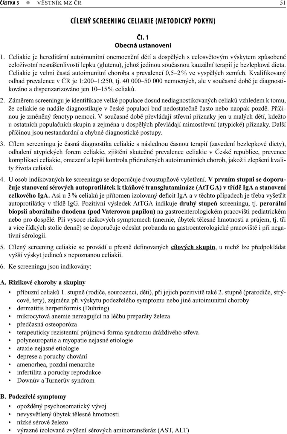 dieta. Celiakie je velmi častá autoimunitní choroba s prevalencí 0,5 2 % ve vyspělých zemích. Kvalifikovaný odhad prevalence v ČR je 1:200 1:250, tj.