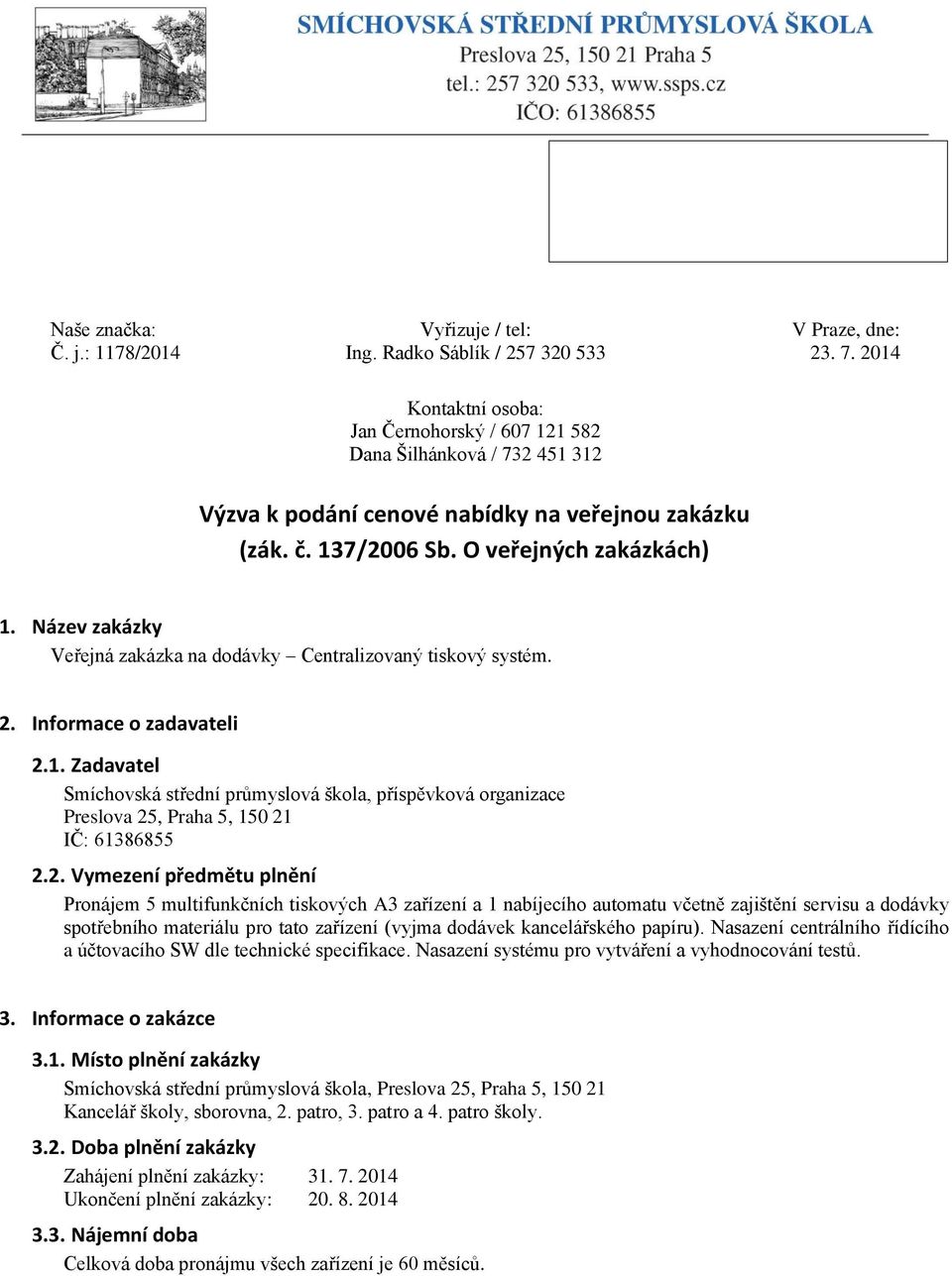 Název zakázky Veřejná zakázka na dodávky Centralizovaný tiskový systém. 2. Informace o zadavateli 2.1.