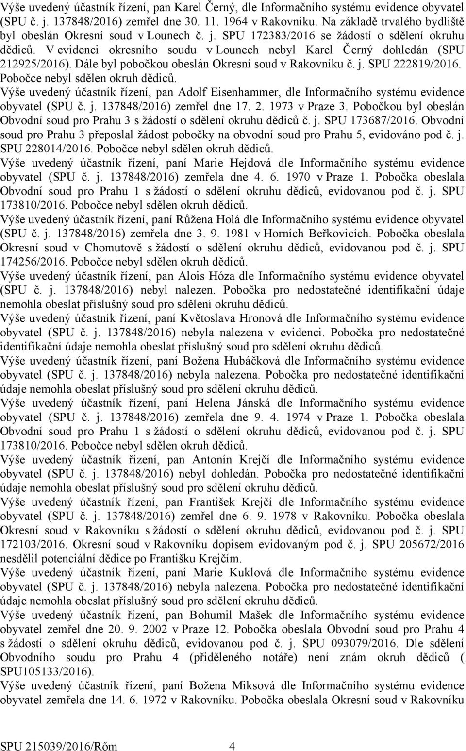 V evidenci okresního soudu v Lounech nebyl Karel Černý dohledán (SPU 212925/2016). Dále byl pobočkou obeslán Okresní soud v Rakovníku č. j. SPU 222819/2016. Pobočce nebyl sdělen okruh dědiců.
