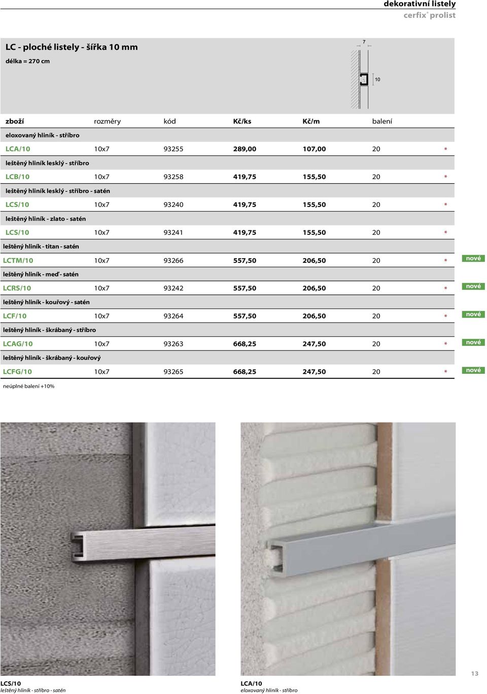 titan - satén LCTM/10 10x7 93266 557,50 206,50 20 * leštěný hliník - meď - satén LCRS/10 10x7 93242 557,50 206,50 20 * leštěný hliník - kouřový - satén LCF/10 10x7 93264 557,50 206,50 20 *