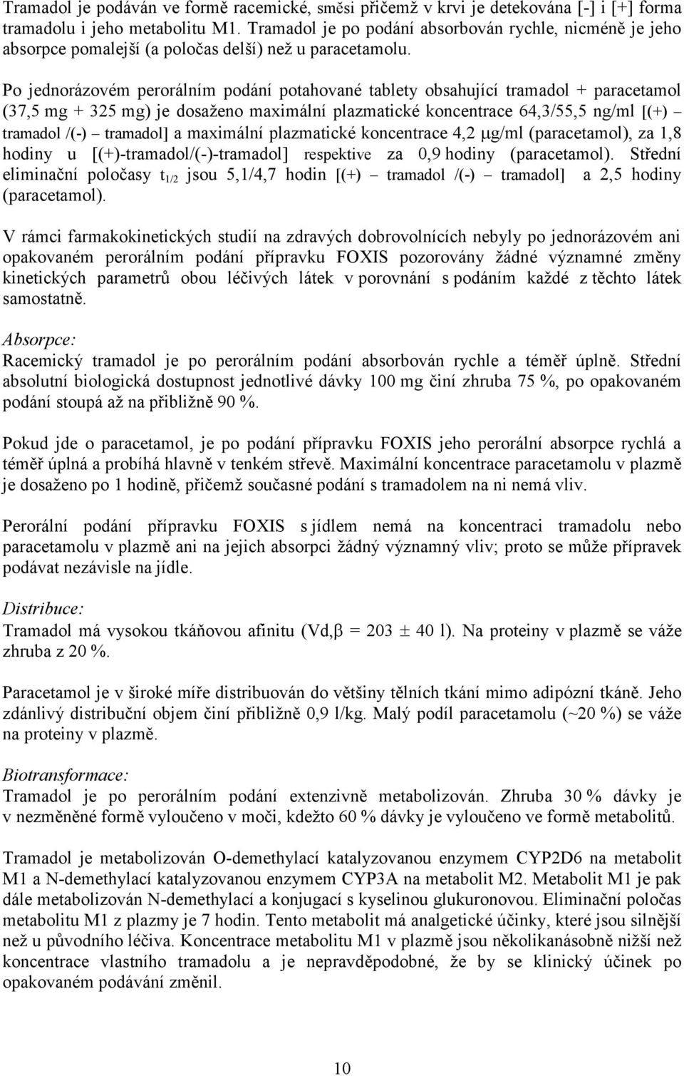 Po jednorázovém perorálním podání potahované tablety obsahující tramadol + paracetamol (37,5 mg + 325 mg) je dosaženo maximální plazmatické koncentrace 64,3/55,5 ng/ml [(+) tramadol /(-) tramadol] a