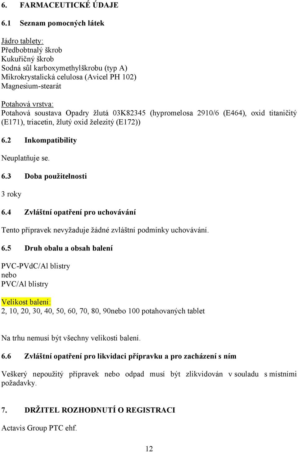 soustava Opadry žlutá 03K82345 (hypromelosa 2910/6 (E464), oxid titaničitý (E171), triacetin, žlutý oxid železitý (E172)) 6.2 Inkompatibility Neuplatňuje se. 6.3 Doba použitelnosti 3 roky 6.