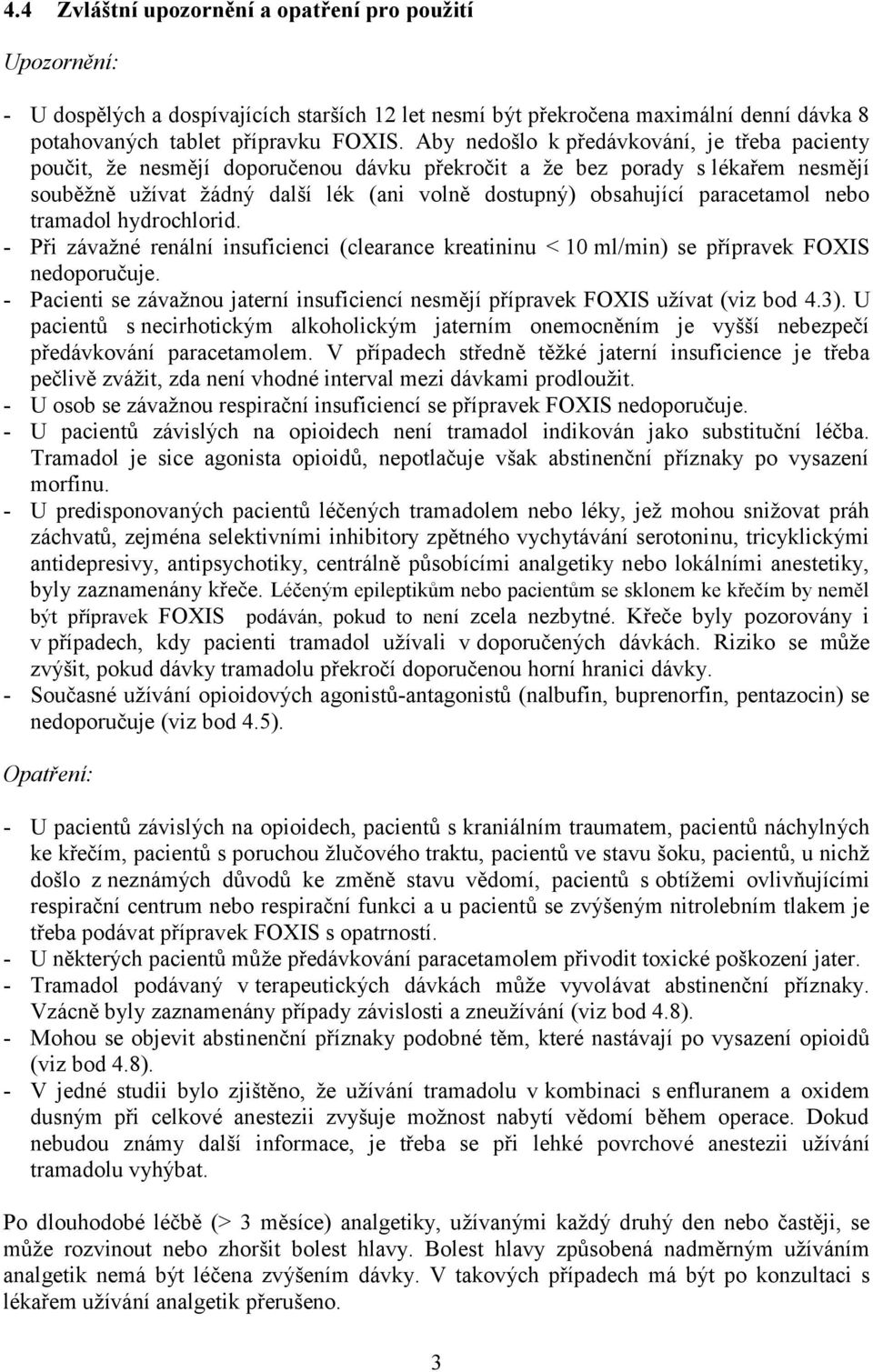 paracetamol nebo tramadol hydrochlorid. - Při závažné renální insuficienci (clearance kreatininu < 10 ml/min) se přípravek FOXIS nedoporučuje.