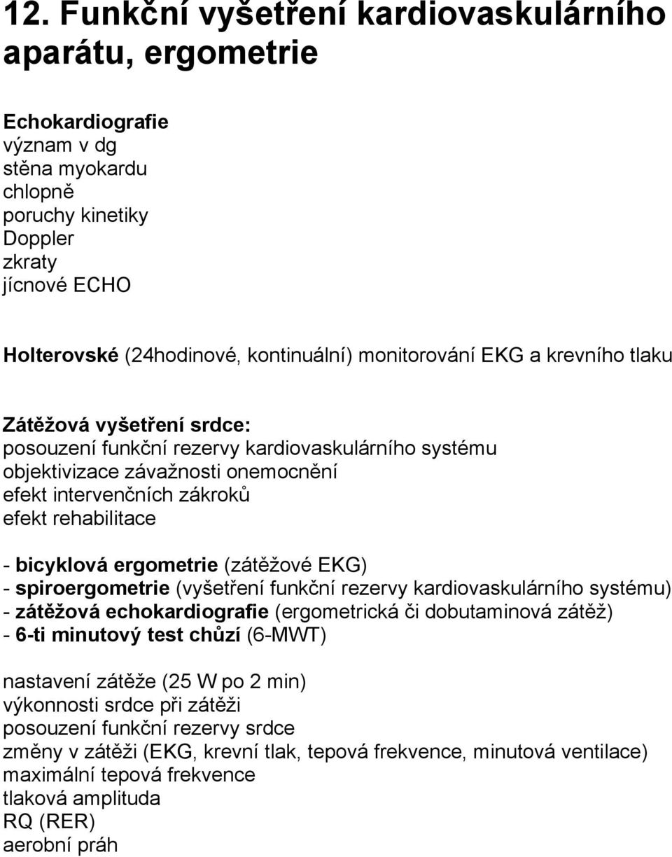 bicyklová ergometrie (zátěžové EKG) - spiroergometrie (vyšetření funkční rezervy kardiovaskulárního systému) - zátěžová echokardiografie (ergometrická či dobutaminová zátěž) - 6-ti minutový test