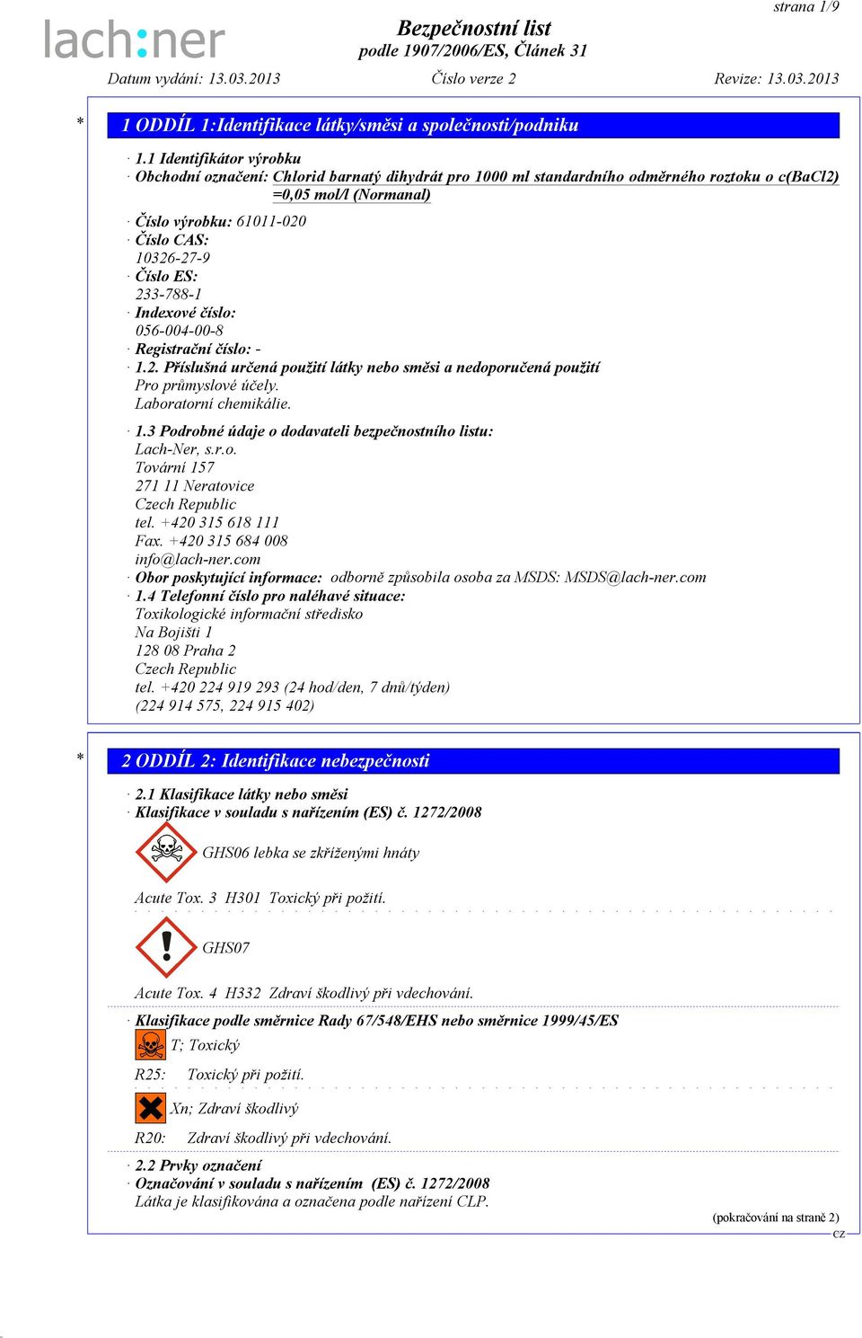 Indexové číslo: 056-004-00-8 Registrační číslo: - 1.2. Příslušná určená použití látky nebo směsi a nedoporučená použití Pro průmyslové účely. Laboratorní chemikálie. 1.3 Podrobné údaje o dodavateli bezpečnostního listu: Lach-Ner, s.
