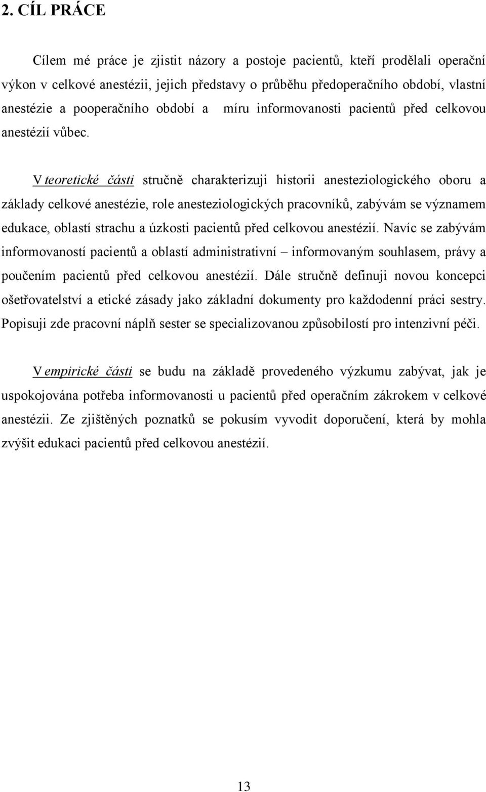 V teoretické části stručně charakterizuji historii anesteziologického oboru a základy celkové anestézie, role anesteziologických pracovníků, zabývám se významem edukace, oblastí strachu a úzkosti